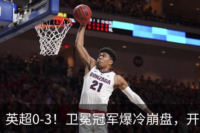 英超0-3！卫冕冠军爆冷崩盘，开局7连胜终结+丢榜首，123年神迹作古